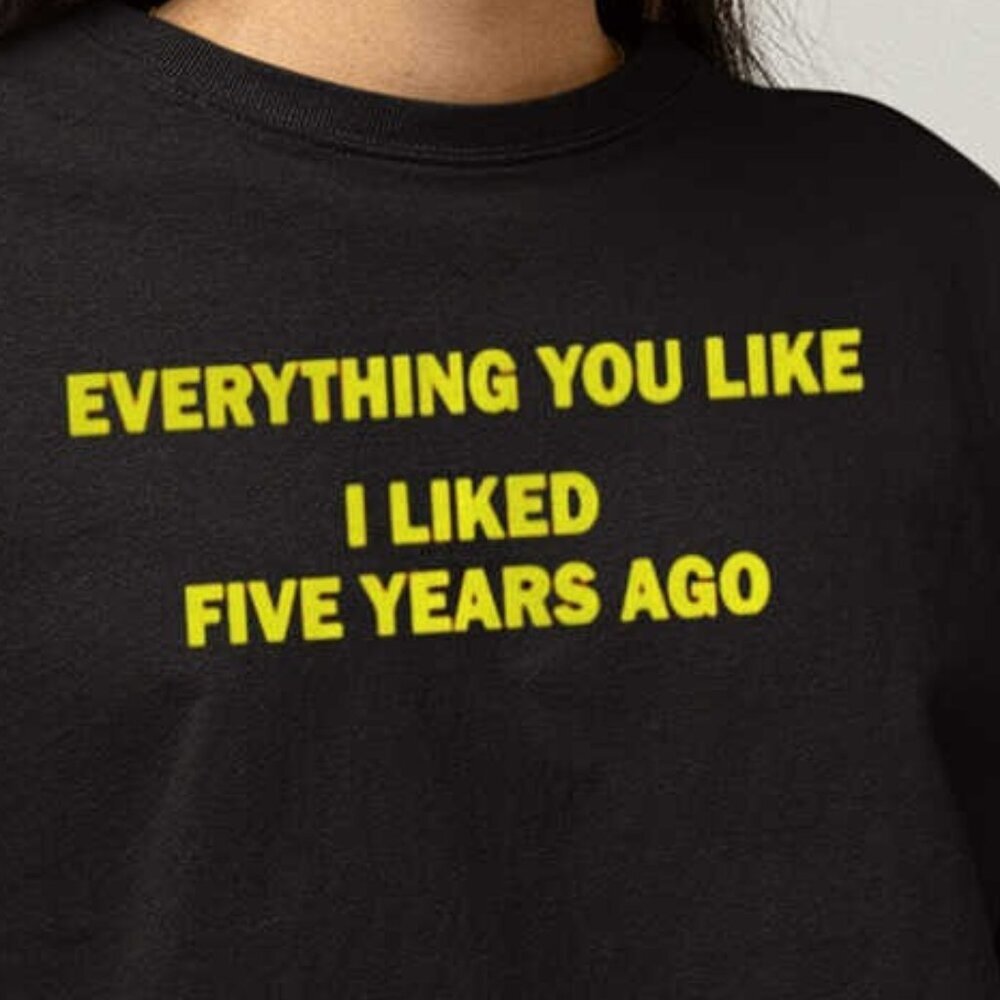 Everything You Like I Liked Five Years Ago Retro Statement Humor Graphic Gift - Picture 2 of 5